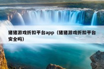 猪猪游戏折扣平台app（猪猪游戏折扣平台安全吗）