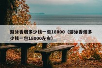 游泳香烟多少钱一包18000（游泳香烟多少钱一包18000左右）