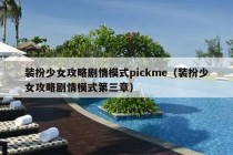 装扮少女攻略剧情模式pickme（装扮少女攻略剧情模式第三章）