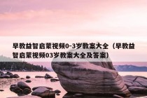 早教益智启蒙视频0-3岁教案大全（早教益智启蒙视频03岁教案大全及答案）