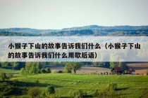 小猴子下山的故事告诉我们什么（小猴子下山的故事告诉我们什么用歇后语）