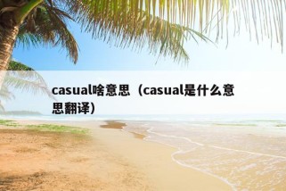 casual啥意思（casual是什么意思翻译）