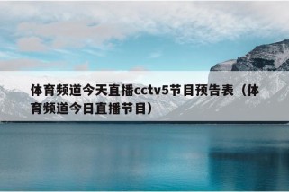 体育频道今天直播cctv5节目预告表（体育频道今日直播节目）