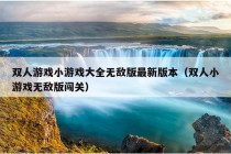 双人游戏小游戏大全无敌版最新版本（双人小游戏无敌版闯关）