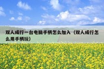 双人成行一台电脑手柄怎么加入（双人成行怎么用手柄玩）