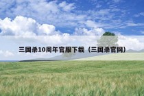 三国杀10周年官服下载（三国杀官网）