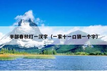 半部春秋打一汉字（一家十一口猜一个字）