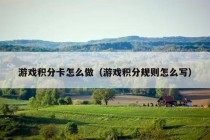 游戏积分卡怎么做（游戏积分规则怎么写）