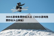 360小游戏免费秒玩入口（360小游戏免费秒玩入口网站）