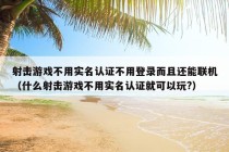 射击游戏不用实名认证不用登录而且还能联机（什么射击游戏不用实名认证就可以玩?）