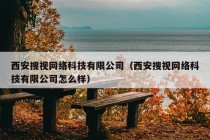 西安搜视网络科技有限公司（西安搜视网络科技有限公司怎么样）