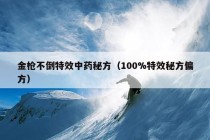 金枪不倒特效中药秘方（100%特效秘方偏方）