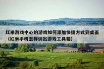 红米游戏中心的游戏如何添加快捷方式到桌面（红米手机怎样调出游戏工具箱）