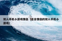 双人手机小游戏情侣（适合情侣的双人手机小游戏）