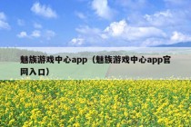 魅族游戏中心app（魅族游戏中心app官网入口）