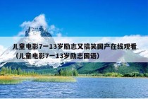 儿童电影7一13岁励志又搞笑国产在线观看（儿童电影7一13岁励志国语）