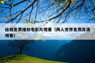 给我免费播放电影片观看（两人世界免费高清观看）