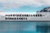 2024年灵巧的近义词是什么标准答案一:灵巧的的近义词是什么