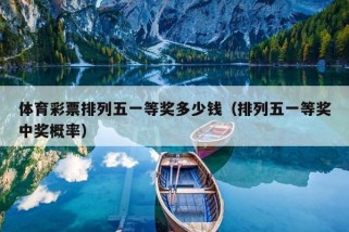 体育彩票排列五一等奖多少钱（排列五一等奖中奖概率）