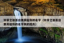 铃芽之旅首日票房超你的名字（铃芽之旅首日票房超你的名字我的姓氏）