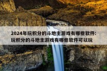 2024年玩积分的斗地主游戏有哪些软件:玩积分的斗地主游戏有哪些软件可以玩