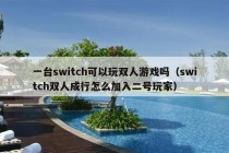 一台switch可以玩双人游戏吗（switch双人成行怎么加入二号玩家）