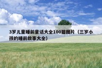 3岁儿童睡前童话大全100篇图片（三岁小孩的睡前故事大全）