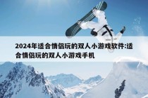 2024年适合情侣玩的双人小游戏软件:适合情侣玩的双人小游戏手机