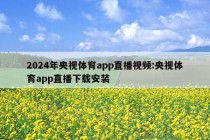 2024年央视体育app直播视频:央视体育app直播下载安装