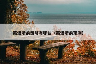 英语听前策略有哪些（英语听前预测）