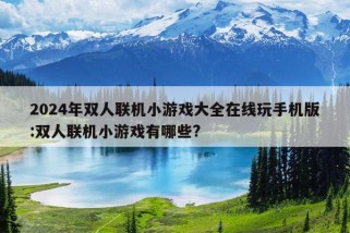 2024年双人联机小游戏大全在线玩手机版:双人联机小游戏有哪些?