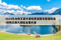 2024年动物王国大冒险英语版完整版网盘:动物王国大探险主要内容