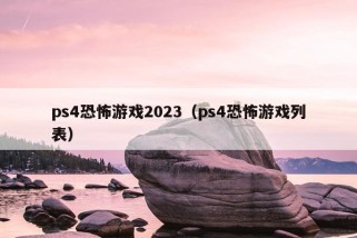 ps4恐怖游戏2023（ps4恐怖游戏列表）