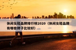 休闲女鞋品牌排行榜2020（休闲女鞋品牌有哪些牌子比较好）