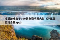 冷狐游戏盒子300款免费手游火影（冷狐版游戏合集app）