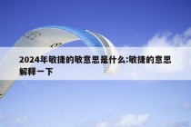 2024年敏捷的敏意思是什么:敏捷的意思解释一下