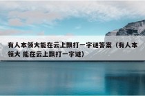 有人本领大能在云上飘打一字谜答案（有人本领大 能在云上飘打一字谜）