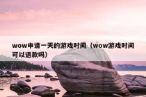 wow申请一天的游戏时间（wow游戏时间可以退款吗）