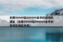 无限99999钻999999金币的游戏饥饿鲨（无限99999钻999999金币的游戏饥饿鲨世界）