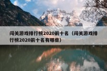 闯关游戏排行榜2020前十名（闯关游戏排行榜2020前十名有哪些）