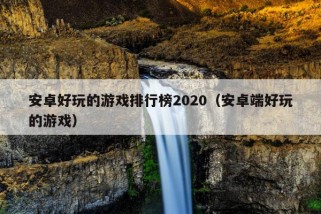 安卓好玩的游戏排行榜2020（安卓端好玩的游戏）