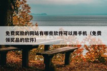 免费奖励的网站有哪些软件可以用手机（免费领奖品的软件）