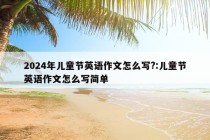 2024年儿童节英语作文怎么写?:儿童节英语作文怎么写简单