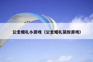 公主婚礼小游戏（公主婚礼装扮游戏）