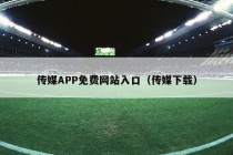 传媒APP免费网站入口（传媒下载）