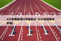 233免费游戏打开就能玩（233乐园游戏安装）