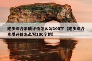 跑步综合素质评价怎么写100字（跑步综合素质评价怎么写100字的）