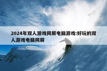 2024年双人游戏同屏电脑游戏:好玩的双人游戏电脑同屏