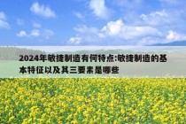 2024年敏捷制造有何特点:敏捷制造的基本特征以及其三要素是哪些