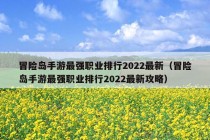 冒险岛手游最强职业排行2022最新（冒险岛手游最强职业排行2022最新攻略）